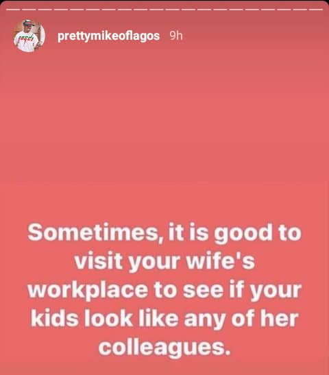 "Visit your wife's office to check if your kids resemble her co-workers" - Pretty Mike