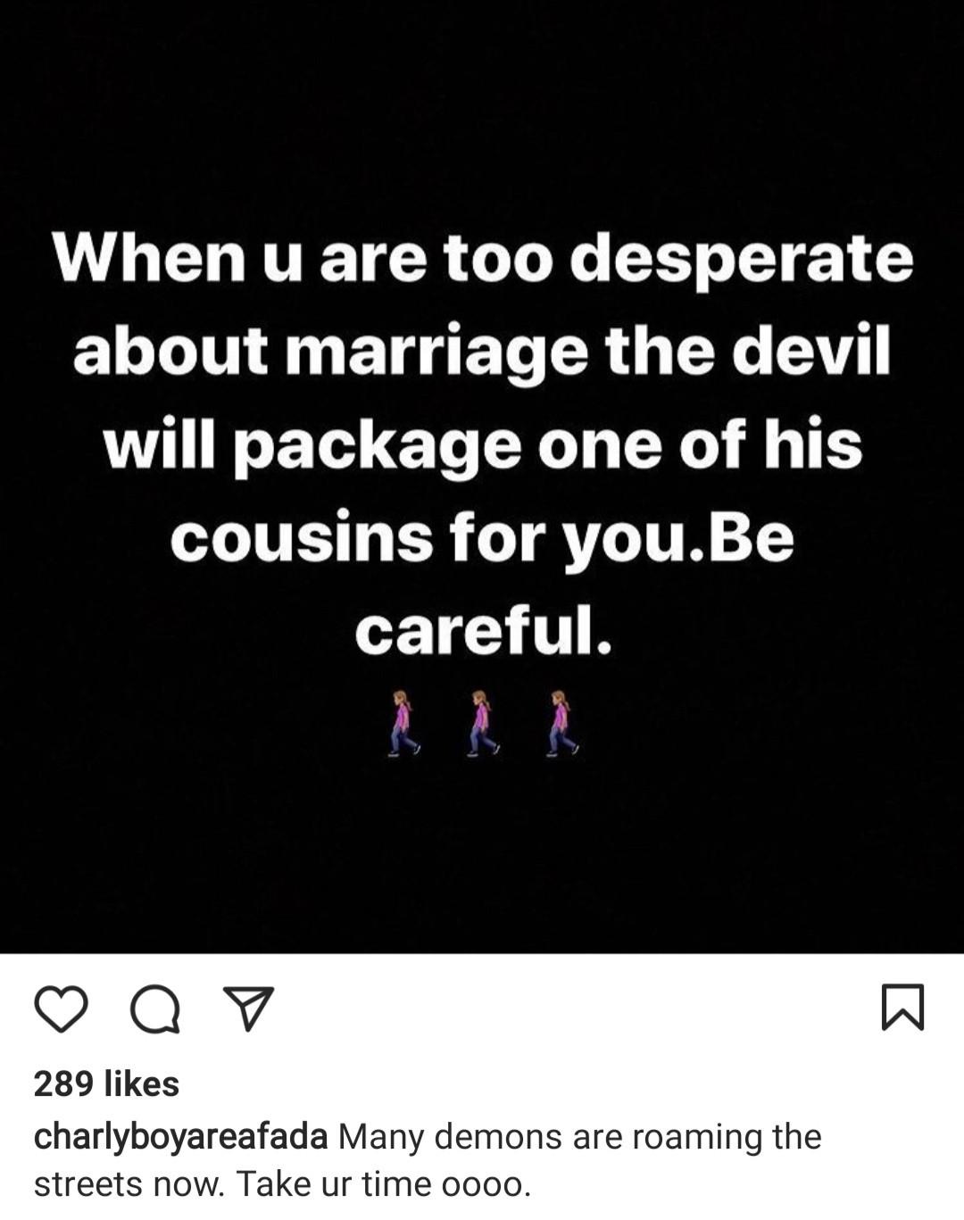 "You'll end up with the devil's cousin if you're desperate for marriage" - Charly Boy