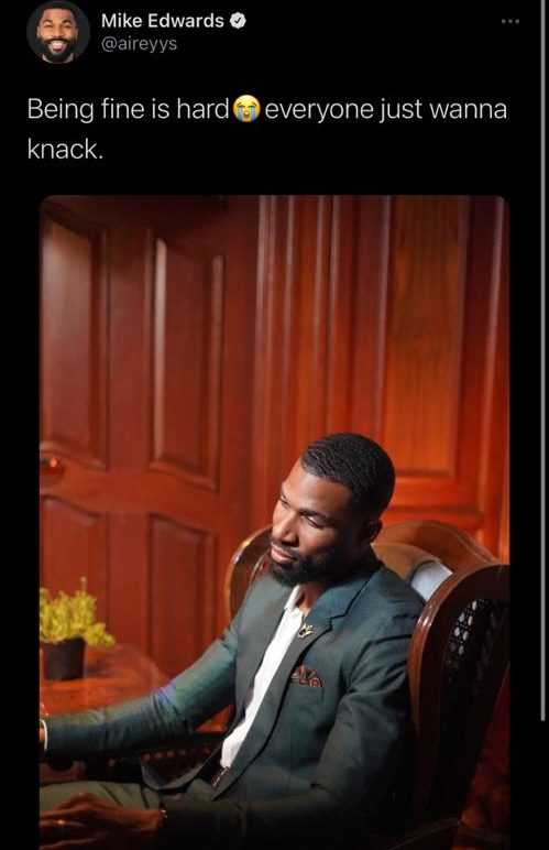 "Being fine is hard, everyone just wanna knack" - Reality star, Mike Edwards laments