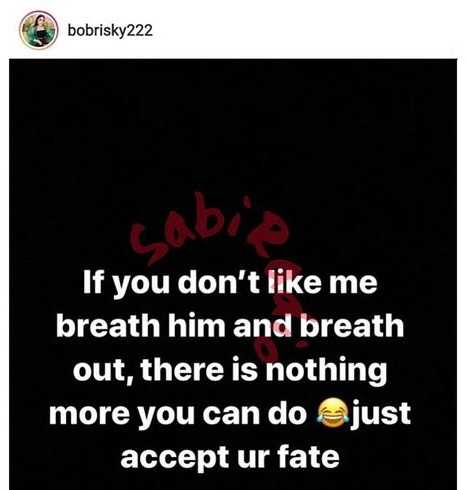 "If you don't like me, breath 'him' breath out and accept your fate" - Bobrisky