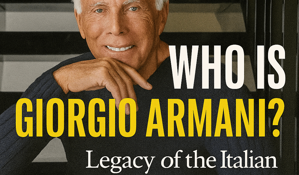 Who is Giorgio Armani? Legacy of the Italian Legendary Designer