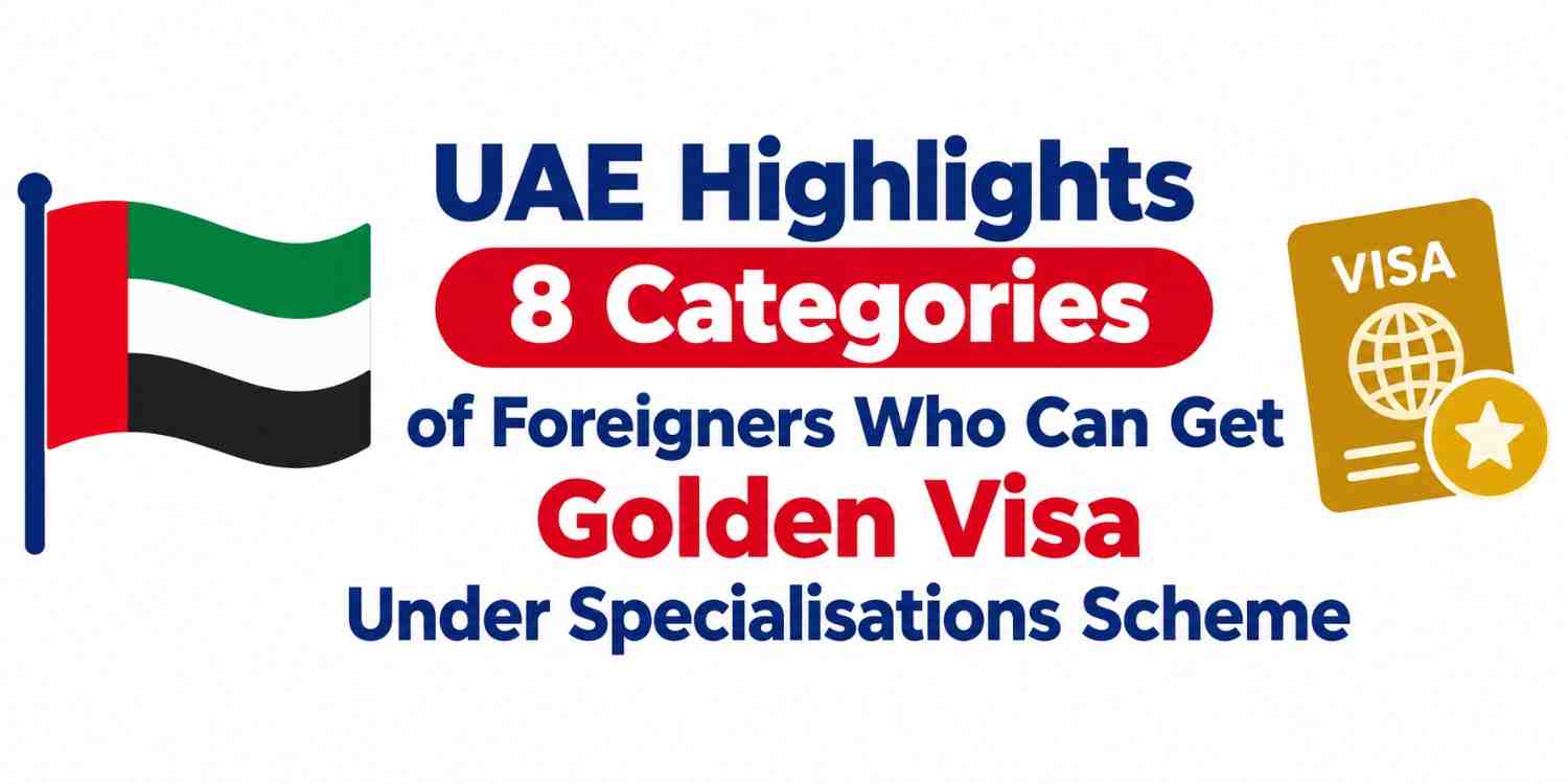 uae-highlights-8-categories-of-foreigners-who-can-get-golden-visa-under-specialisations-scheme